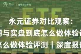 永元证券对比观察：费率透明与实盘到底怎么做体验评测｜深度报告