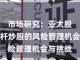 市场研究：亚太股市中杠杆炒股的风险管理机会与挑战