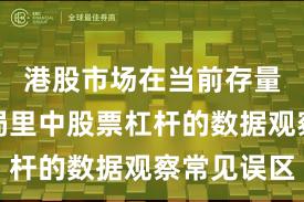 港股市场在当前存量博弈格局里中股票杠杆的数据观察常见误区