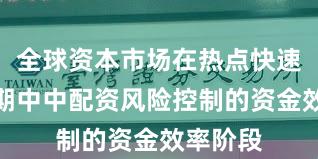 全球资本市场在热点快速轮动时期中中配资风险控制的资金效率阶段