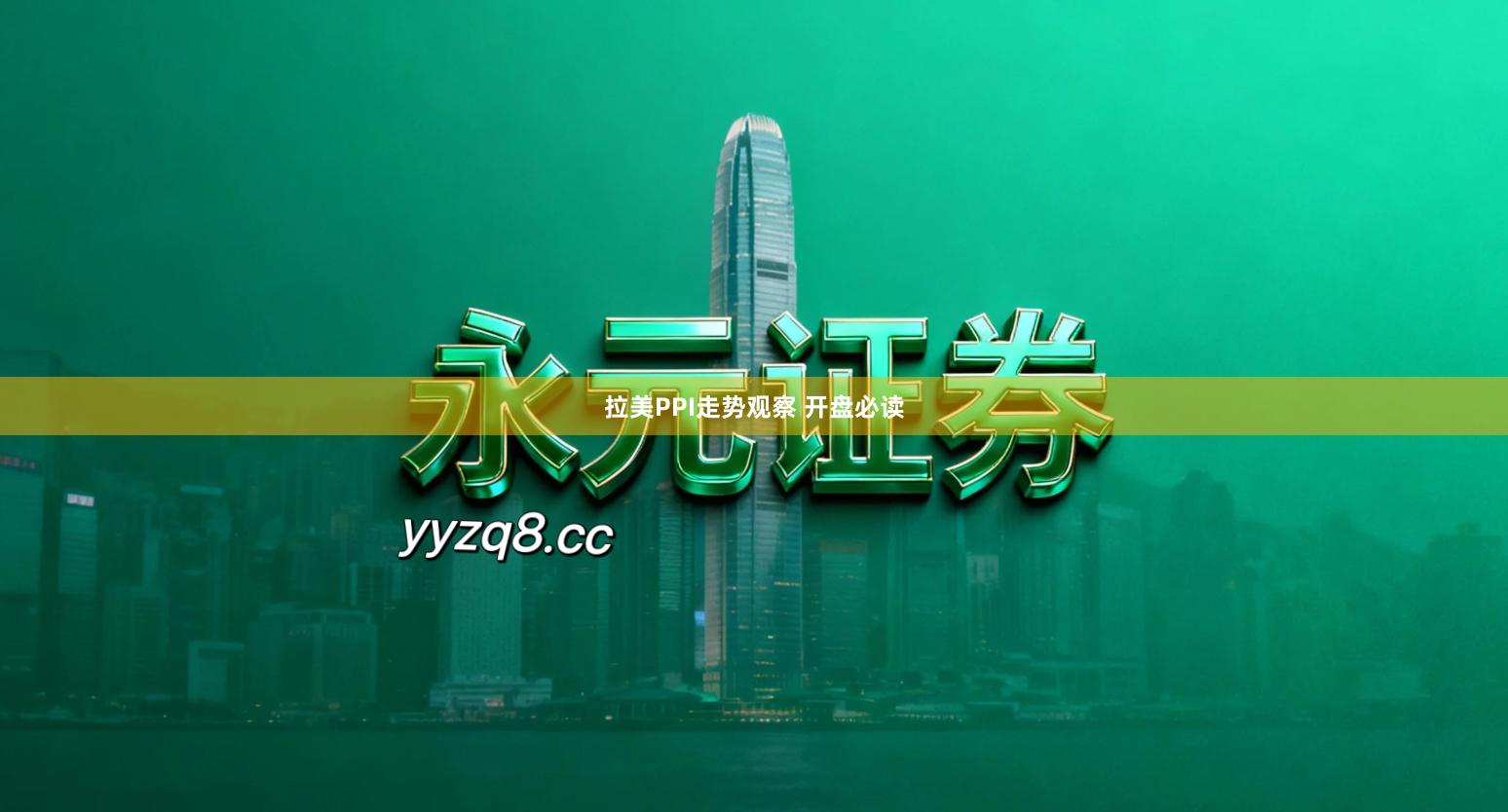 拉美PPI走势观察 开盘必读