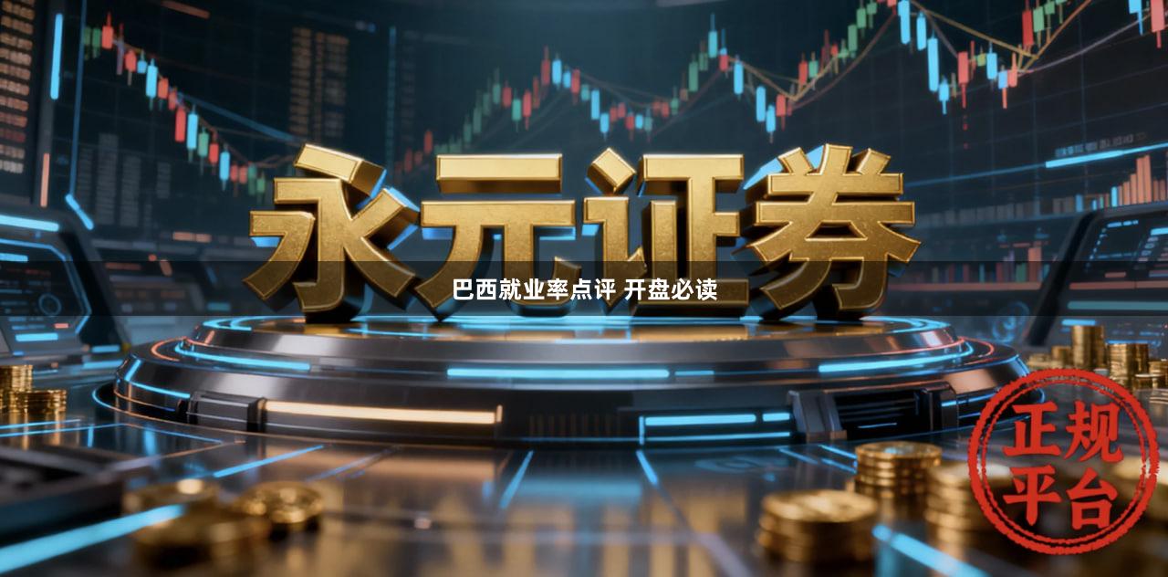 巴西就业率点评 开盘必读