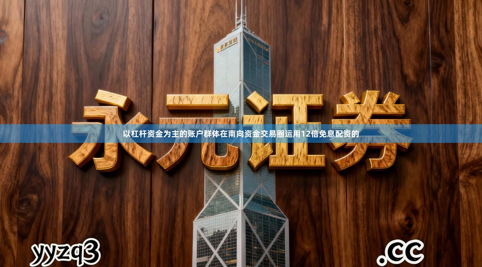 以杠杆资金为主的账户群体在南向资金交易圈运用12倍免息配资的