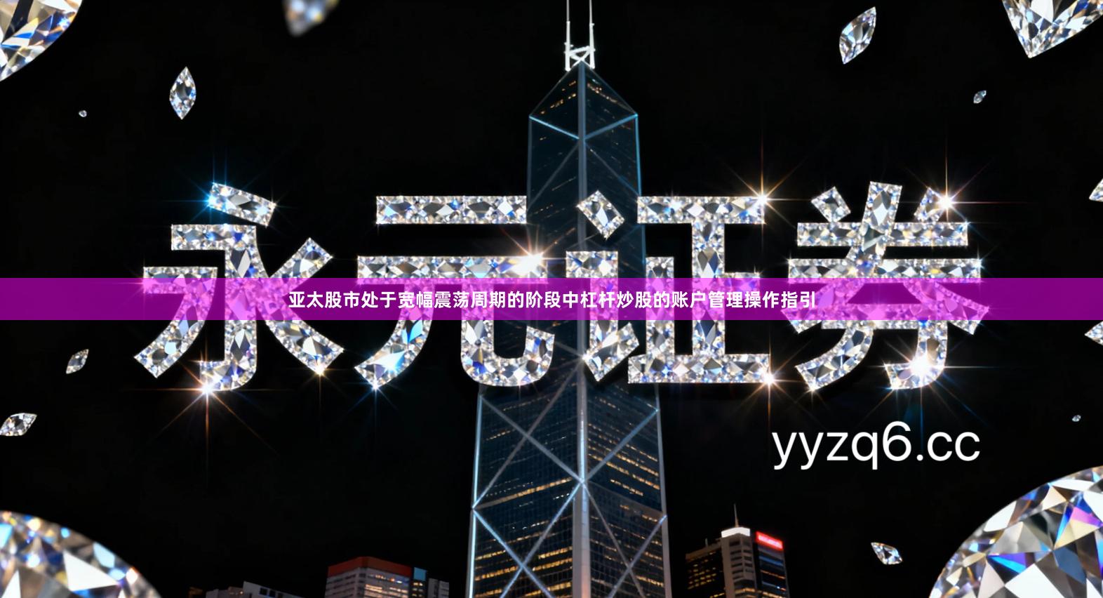 亚太股市处于宽幅震荡周期的阶段中杠杆炒股的账户管理操作指引