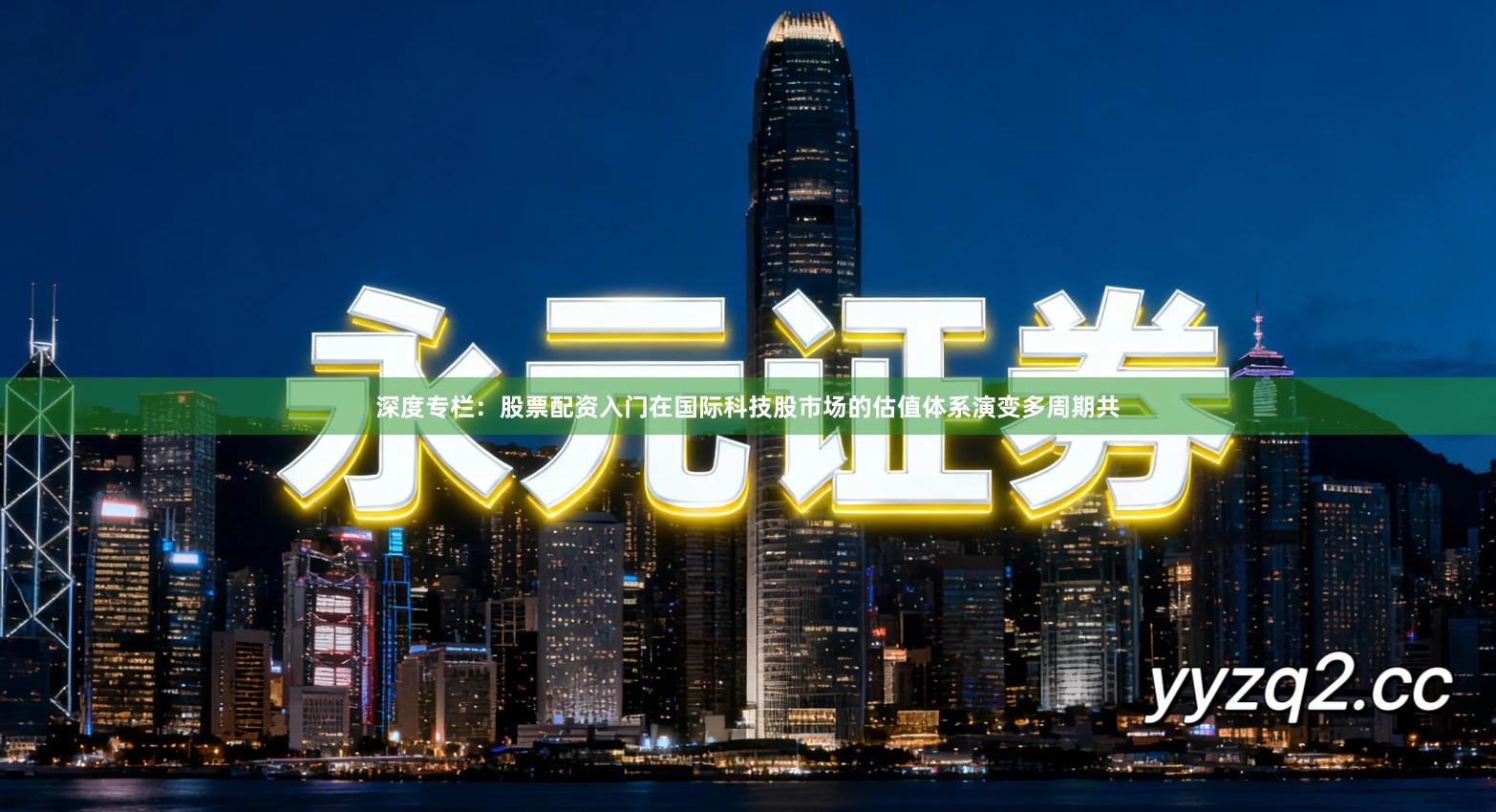 深度专栏：股票配资入门在国际科技股市场的估值体系演变多周期共