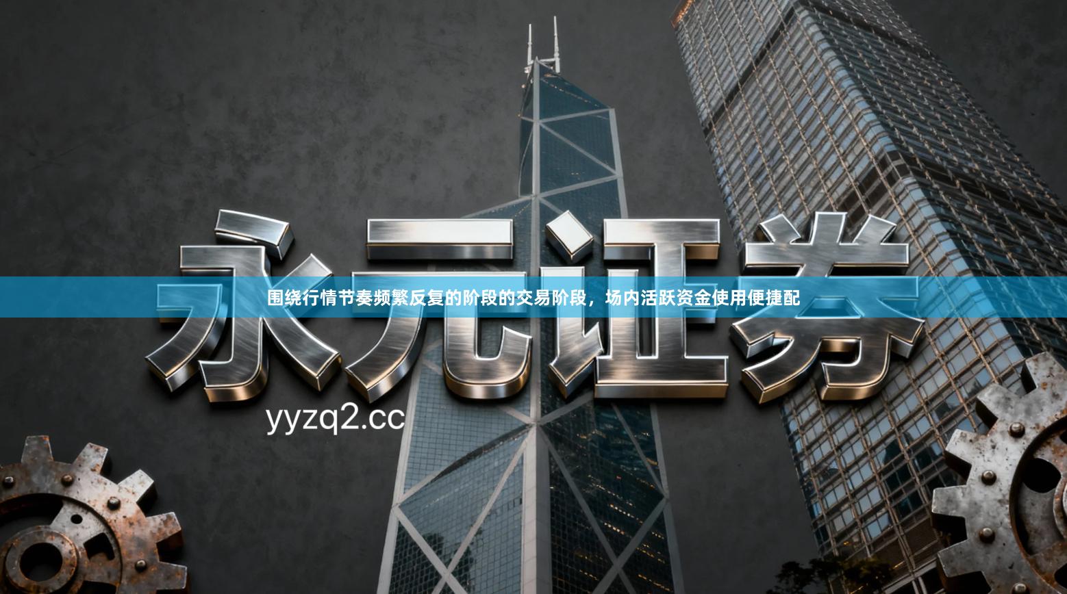 围绕行情节奏频繁反复的阶段的交易阶段，场内活跃资金使用便捷配