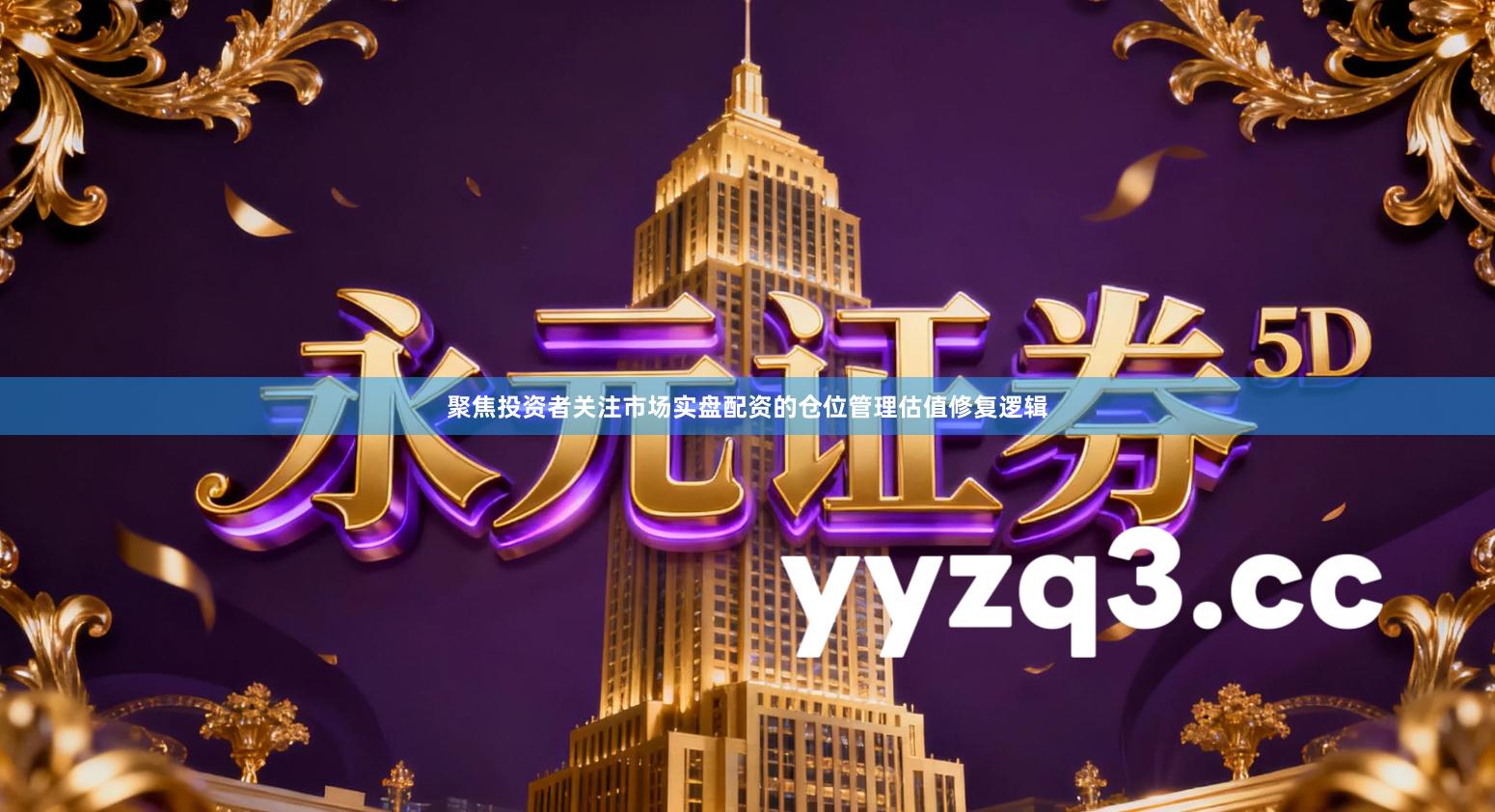 聚焦投资者关注市场实盘配资的仓位管理估值修复逻辑